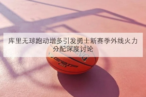 库里无球跑动增多引发勇士新赛季外线火力分配深度讨论